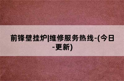 前锋壁挂炉|维修服务热线-(今日-更新)